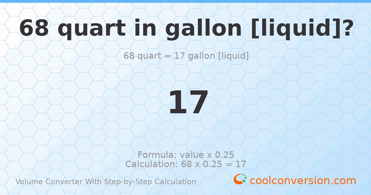 68 quarts = 17 gallons [liquid]